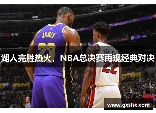 湖人完胜热火，NBA总决赛再现经典对决