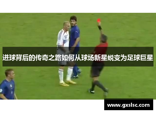 进球背后的传奇之路如何从球场新星蜕变为足球巨星