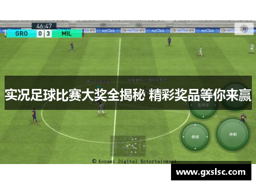 实况足球比赛大奖全揭秘 精彩奖品等你来赢