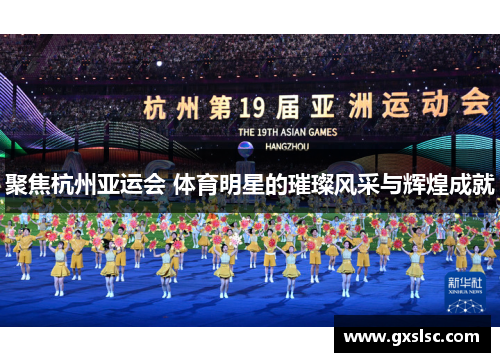 聚焦杭州亚运会 体育明星的璀璨风采与辉煌成就